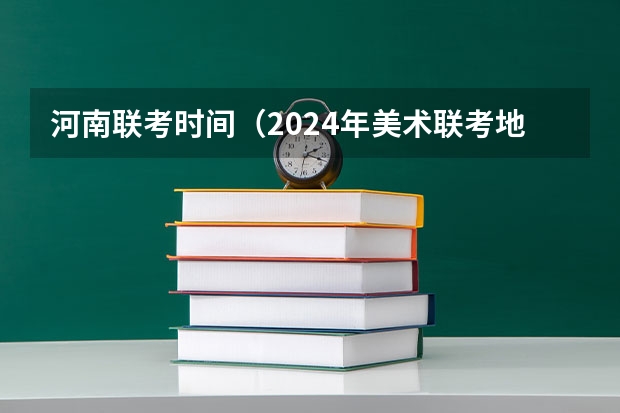 河南联考时间（2024年美术联考地点）