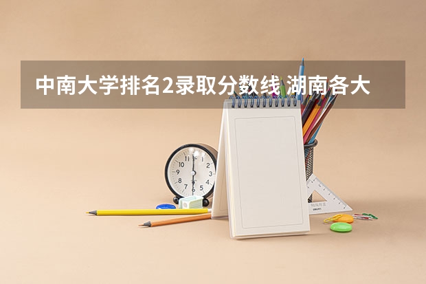 中南大学排名2录取分数线 湖南各大学排名及录取分数线
