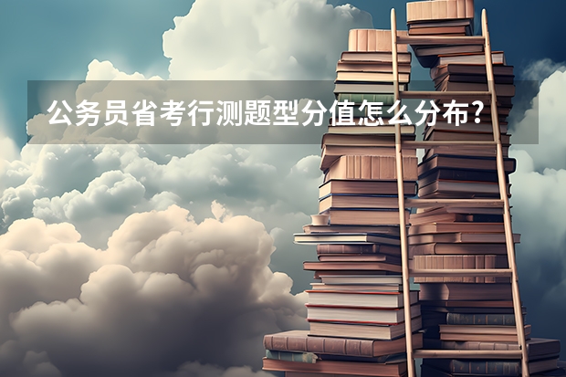公务员省考行测题型分值怎么分布?