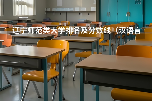 辽宁师范类大学排名及分数线（汉语言学校排名及分数线）