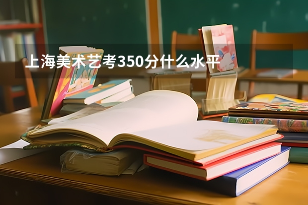 上海美术艺考350分什么水平