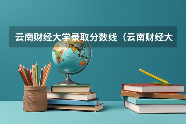 云南财经大学录取分数线（云南财经大学考研分数线）