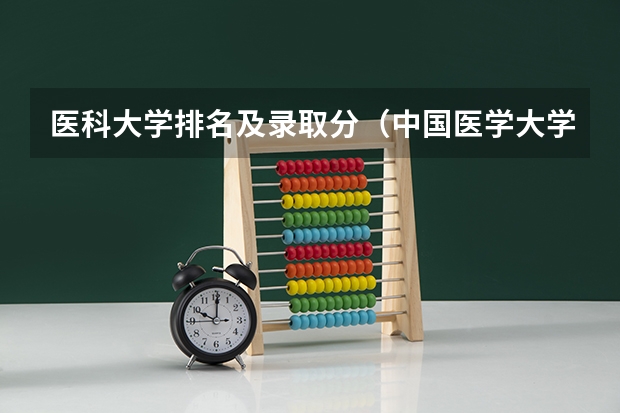 医科大学排名及录取分（中国医学大学排名及分数线）