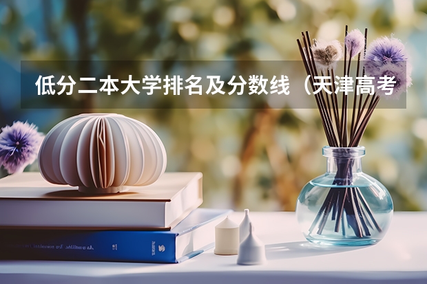 低分二本大学排名及分数线（天津高考排名对应学校）