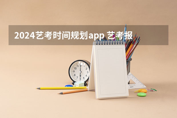 2024艺考时间规划app 艺考报名时间2024