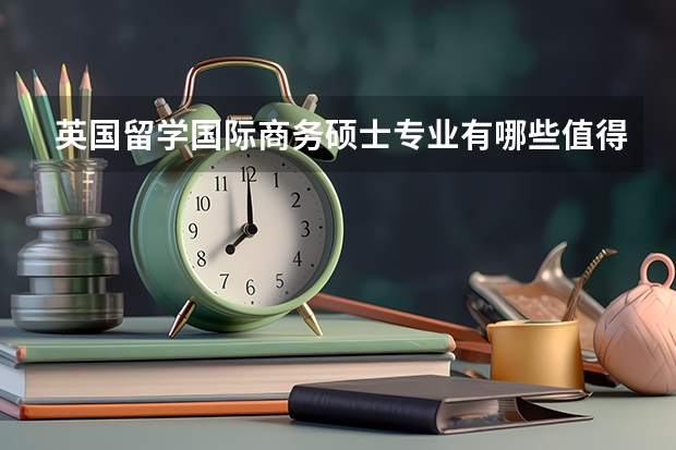英国留学国际商务硕士专业有哪些值得推荐的院校