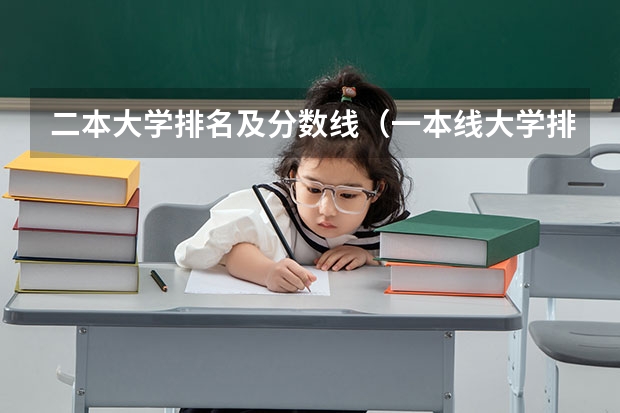 二本大学排名及分数线（一本线大学排名及分数线）