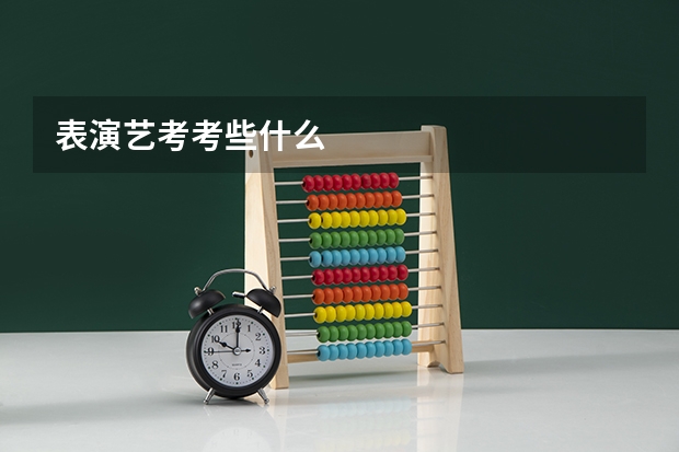表演艺考考些什么