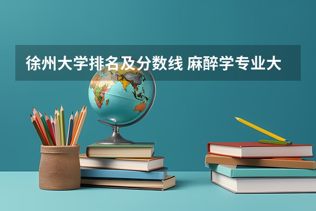 徐州大学排名及分数线 麻醉学专业大学排名及录取分数线