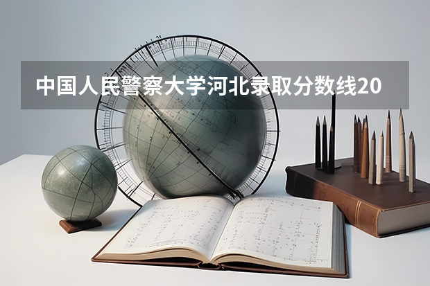 中国人民警察大学河北录取分数线2023 石家庄警察学校录取分数线
