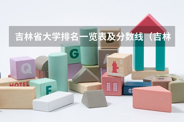 吉林省大学排名一览表及分数线（吉林二本公办大学排名及分数线）