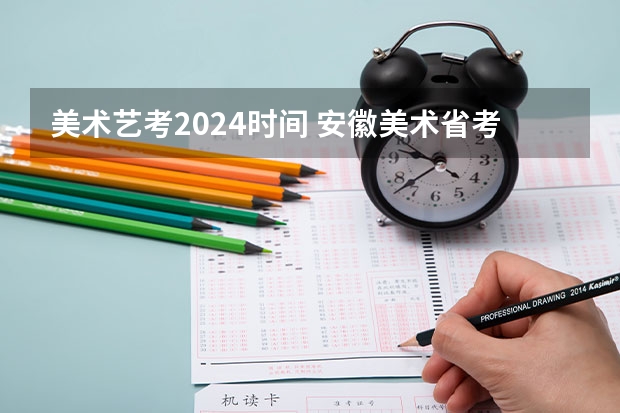 美术艺考2024时间 安徽美术省考时间2024考试时间