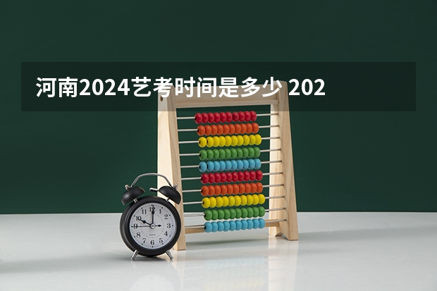 河南2024艺考时间是多少 2024年艺术高考时间