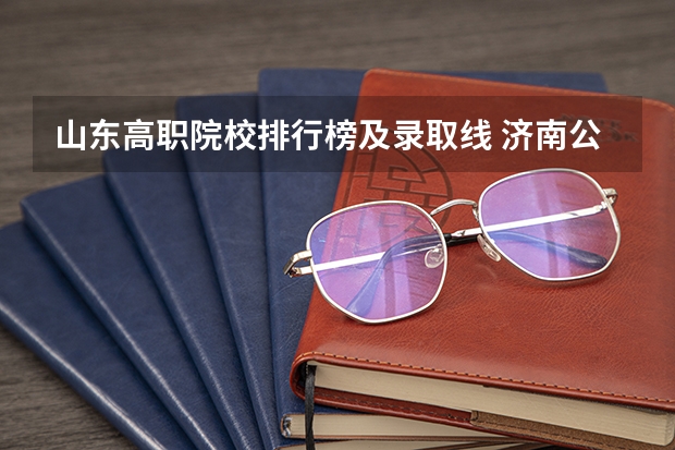 山东高职院校排行榜及录取线 济南公办专科学校排名及分数线