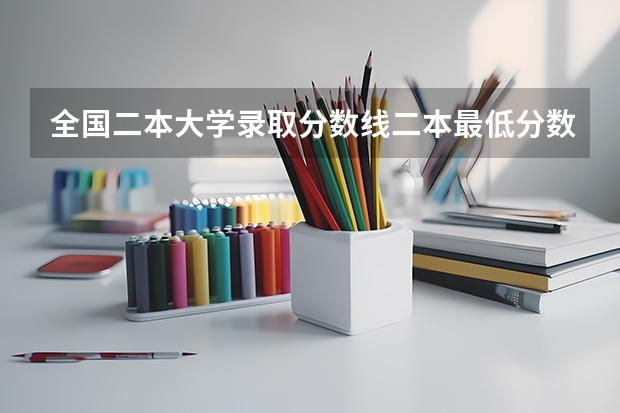 全国二本大学录取分数线二本最低分数线（多省含文理科） 文科二本师范大学排名及分数线