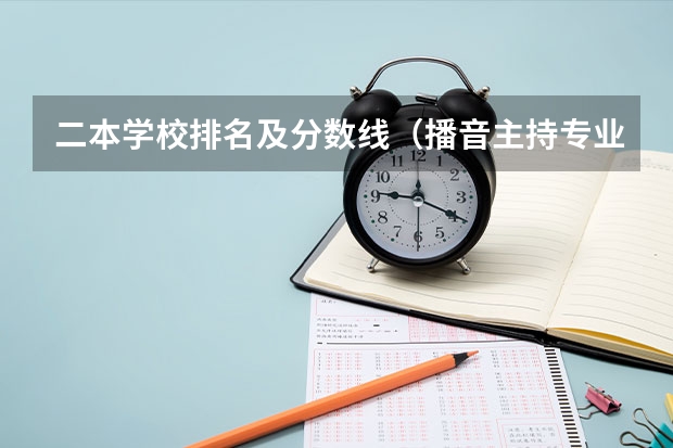 二本学校排名及分数线（播音主持专业十大名校分数）
