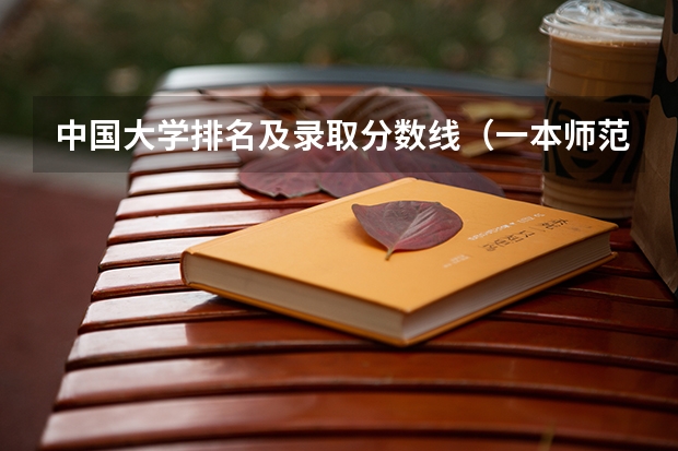 中国大学排名及录取分数线（一本师范类院校的排名及分数线）