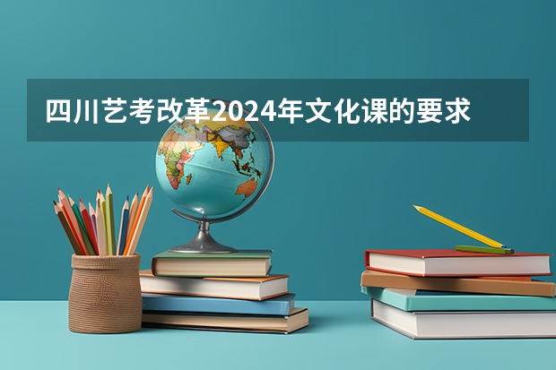 四川艺考改革2024年文化课的要求（2023四川高考艺体分数线）