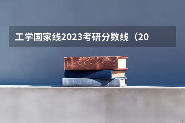 工学国家线2023考研分数线（2023年考研工科国家分数线）