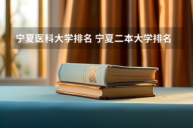 宁夏医科大学排名 宁夏二本大学排名一览表
