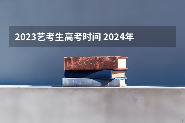 2023艺考生高考时间 2024年山西艺考时间