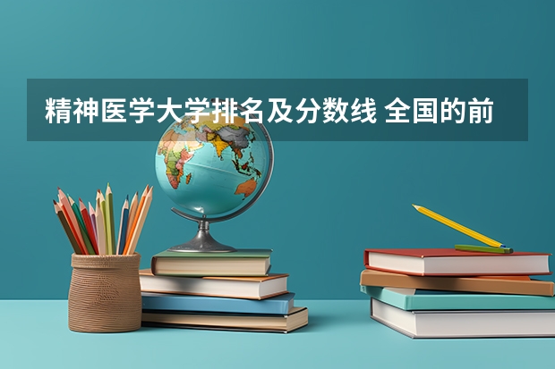 精神医学大学排名及分数线 全国的前十大排名的医科大学是哪十所？