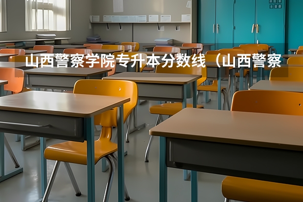 山西警察学院专升本分数线（山西警察学院专升本分数线）