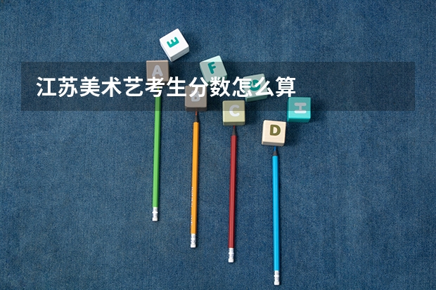 江苏美术艺考生分数怎么算