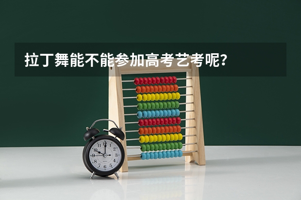 拉丁舞能不能参加高考艺考呢？