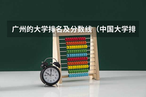 广州的大学排名及分数线（中国大学排名及录取分数线）