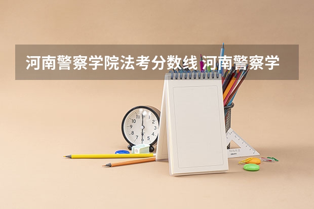 河南警察学院法考分数线 河南警察学院专科分数线