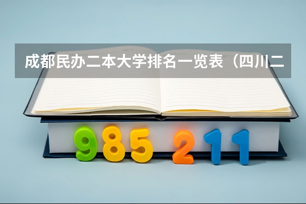 成都民办二本大学排名一览表（四川二本院校排名及录取分数线）