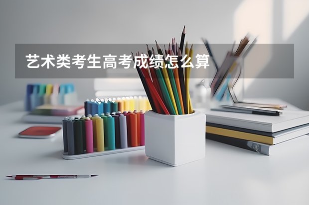 艺术类考生高考成绩怎么算