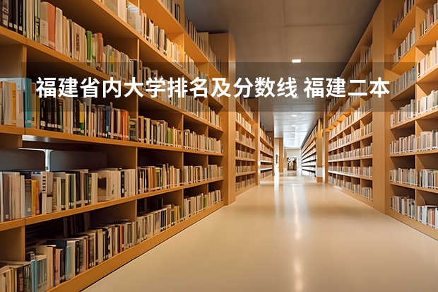福建省内大学排名及分数线 福建二本大学排名一览表