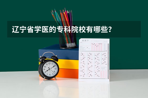 辽宁省学医的专科院校有哪些？