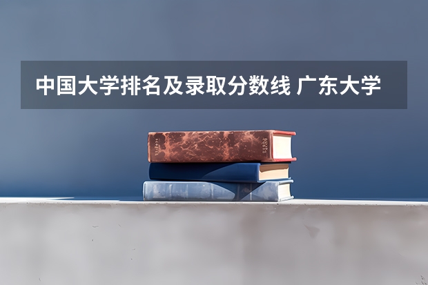中国大学排名及录取分数线 广东大学录取分数线排名