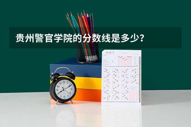 贵州警官学院的分数线是多少？