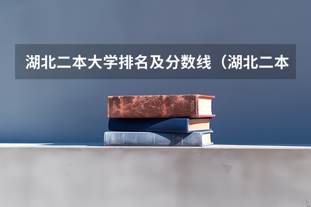 湖北二本大学排名及分数线（湖北二本公办大学名单及分数线）