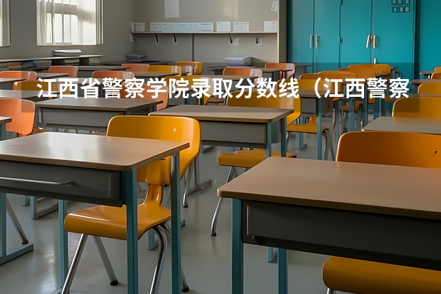 江西省警察学院录取分数线（江西警察学院历年录取分数线）