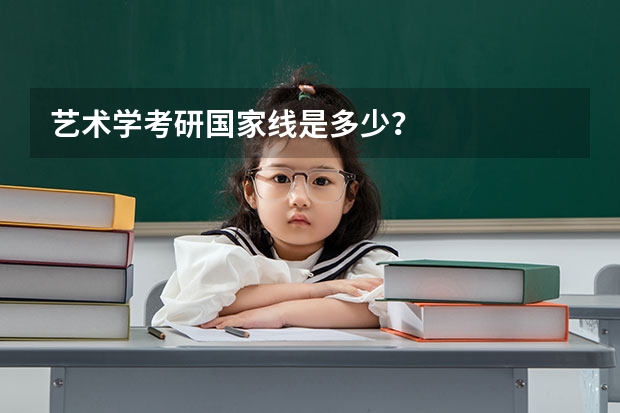 艺术学考研国家线是多少？
