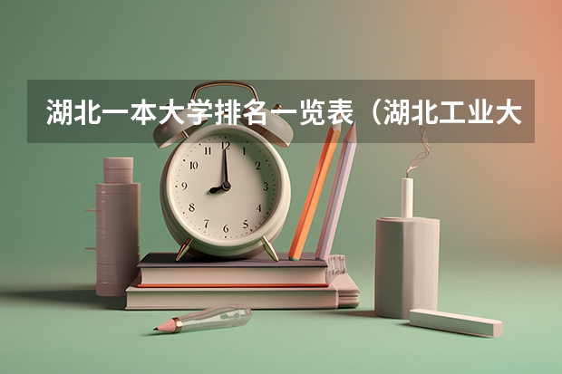 湖北一本大学排名一览表（湖北工业大学工程技术学院分数线）