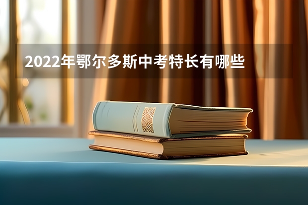 2022年鄂尔多斯中考特长有哪些