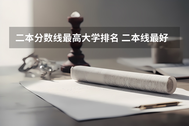 二本分数线最高大学排名 二本线最好的十所大学