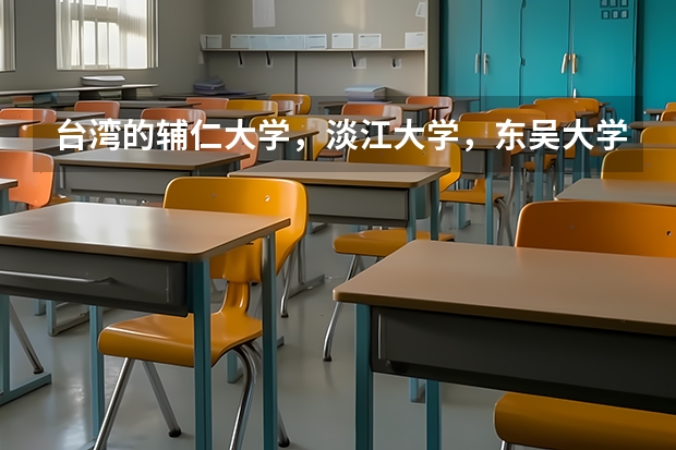 台湾的辅仁大学,淡江大学,东吴大学这三所学校在江苏招生时分数线大概在一本线上多少可以录取?对选科有