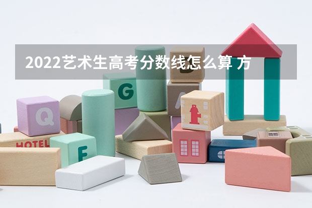 2022艺术生高考分数线怎么算 方法是什么