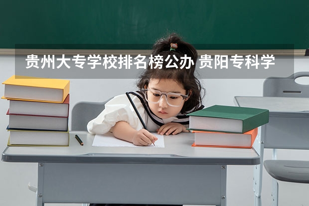 贵州大专学校排名榜公办 贵阳专科学校排名及分数线
