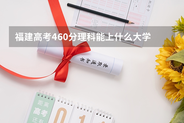 福建高考460分理科能上什么大学
