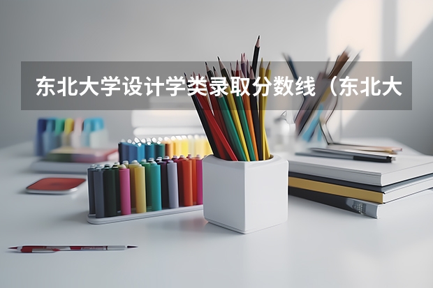 东北大学设计学类录取分数线（东北大学录取分数线2023）
