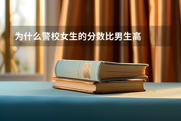 为什么警校女生的分数比男生高