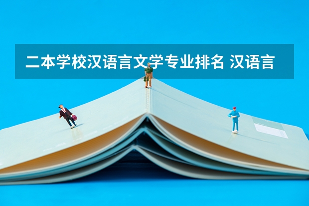 二本学校汉语言文学专业排名 汉语言文学二本学校推荐及分数线